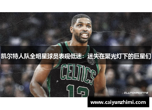 凯尔特人队全明星球员表现低迷：迷失在聚光灯下的巨星们