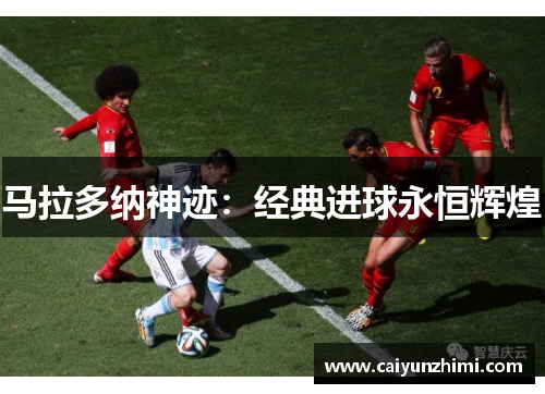 马拉多纳神迹：经典进球永恒辉煌