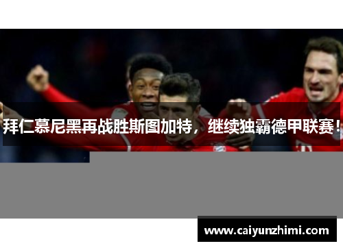 拜仁慕尼黑再战胜斯图加特，继续独霸德甲联赛！
