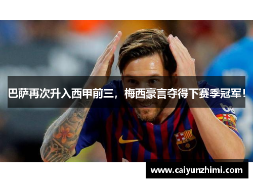 巴萨再次升入西甲前三，梅西豪言夺得下赛季冠军！