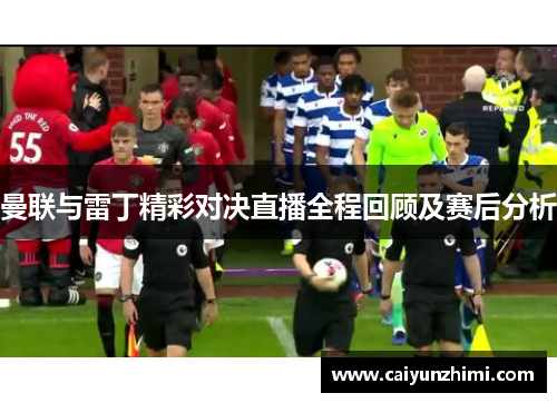 曼联与雷丁精彩对决直播全程回顾及赛后分析