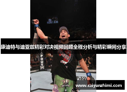康迪特与迪亚兹精彩对决视频回顾全程分析与精彩瞬间分享