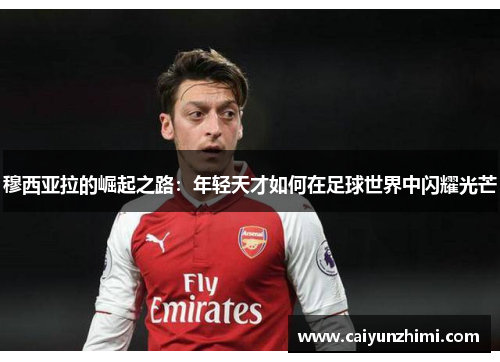 穆西亚拉的崛起之路：年轻天才如何在足球世界中闪耀光芒